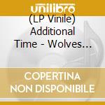 (LP Vinile) Additional Time - Wolves Among Sheep lp vinile di Additional Time