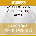 (LP Vinile) Long Arms - Young Arms lp vinile di Long Arms