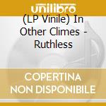 (LP Vinile) In Other Climes - Ruthless vinile