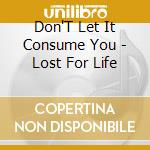 Don'T Let It Consume You - Lost For Life cd