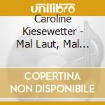 Caroline Kiesewetter - Mal Laut, Mal Leise cd musicale di Caroline Kiesewetter