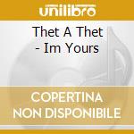 Thet A Thet - Im Yours cd musicale di Thet A Thet