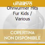 Ohrwurmer Hits Fur Kids / Various cd