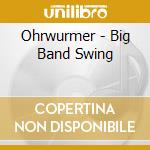 Ohrwurmer - Big Band Swing cd musicale di Ohrw??Rmer