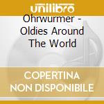 Ohrwurmer - Oldies Around The World cd