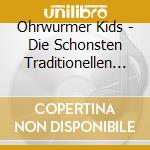 Ohrwurmer Kids - Die Schonsten Traditionellen Kinderlieder cd