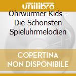 Ohrwurmer Kids - Die Schonsten Spieluhrmelodien cd