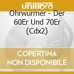 Ohrwurmer - Der 60Er Und 70Er (Cdx2) cd musicale