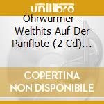 Ohrwurmer - Welthits Auf Der Panflote (2 Cd) / Various cd musicale