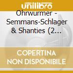 Ohrwurmer - Semmans-Schlager & Shanties (2 Cd) / Various cd