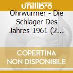 Ohrwurmer - Die Schlager Des Jahres 1961 (2 Cd) / Various cd