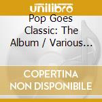 Pop Goes Classic: The Album / Various (2 Cd) cd