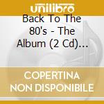 Back To The 80's - The Album (2 Cd) / Various cd musicale