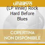 (LP Vinile) Rock Hard Before Blues lp vinile