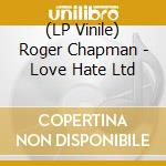 (LP Vinile) Roger Chapman - Love Hate Ltd vinile