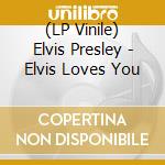 (LP Vinile) Elvis Presley - Elvis Loves You vinile