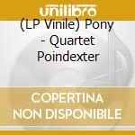 (LP Vinile) Pony - Quartet Poindexter vinile