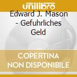 Edward J. Mason - Gefuhrliches Geld cd musicale di Edward J. Mason