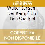 Walter Jensen - Der Kampf Um Den Suedpol cd musicale di Walter Jensen