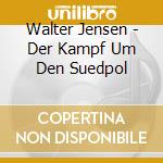 Walter Jensen - Der Kampf Um Den Suedpol cd
