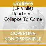(LP Vinile) Reactory - Collapse To Come lp vinile
