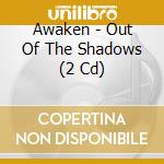 Awaken - Out Of The Shadows (2 Cd) cd