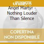 Angel Martyr - Nothing Louder Than Silence cd