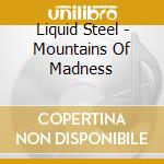 Liquid Steel - Mountains Of Madness cd musicale