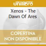 Xenos - The Dawn Of Ares cd musicale
