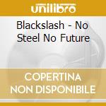 Blackslash - No Steel No Future cd