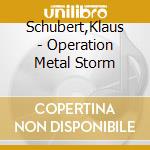 Schubert,Klaus - Operation Metal Storm cd