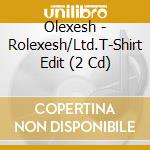 Olexesh - Rolexesh/Ltd.T-Shirt Edit (2 Cd) cd