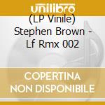 (LP Vinile) Stephen Brown - Lf Rmx 002 lp vinile di Stephen Brown