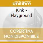 Kink - Playground cd musicale di Kink