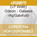 (LP Vinile) Odeon - Galaxies -Hq/Gatefold- vinile