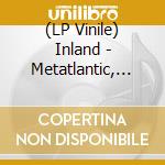 (LP Vinile) Inland - Metatlantic, 3Kz Remix (12') vinile