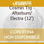 Cosmin Trg - Afterburn/ Electra (12