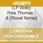 (LP Vinile) Prins Thomas - A (Pional Remix) lp vinile di Prins Thomas