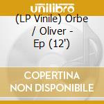 (LP Vinile) Orbe / Oliver - Ep (12')