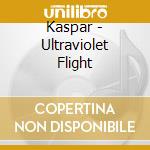 Kaspar - Ultraviolet Flight cd musicale di Kaspar