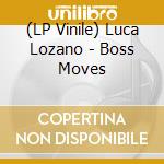 (LP Vinile) Luca Lozano - Boss Moves lp vinile di Luca Lozano