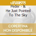 Peder - & He Just Pointed To The Sky cd musicale di Peder