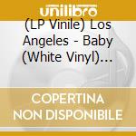 (LP Vinile) Los Angeles - Baby (White Vinyl) (7') vinile