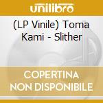 (LP Vinile) Toma Kami - Slither lp vinile di Toma Kami