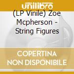 (LP Vinile) Zoe Mcpherson - String Figures lp vinile di Zoe Mcpherson