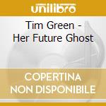 Tim Green - Her Future Ghost cd