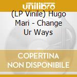 (LP Vinile) Hugo Mari - Change Ur Ways lp vinile di Hugo Mari