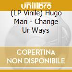 (LP Vinile) Hugo Mari - Change Ur Ways vinile