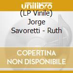 (LP Vinile) Jorge Savoretti - Ruth lp vinile di Jorge Savoretti