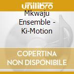 Mkwaju Ensemble - Ki-Motion cd
